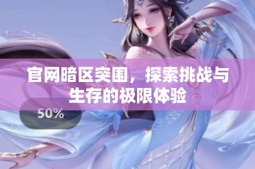 官网暗区突围，探索挑战与生存的极限体验