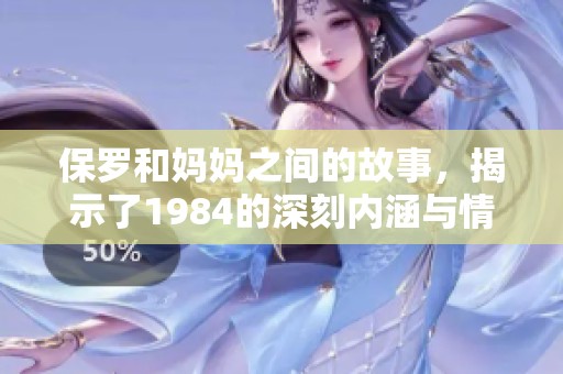 保罗和妈妈之间的故事，揭示了1984的深刻内涵与情感冲突