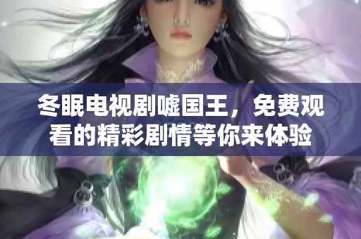 冬眠电视剧嘘国王，免费观看的精彩剧情等你来体验