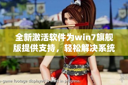 全新激活软件为win7旗舰版提供支持，轻松解决系统激活问题的方法分享