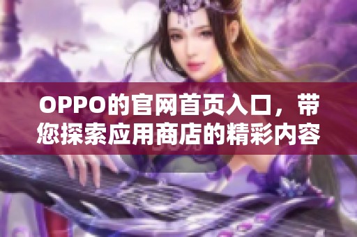 OPPO的官网首页入口，带您探索应用商店的精彩内容