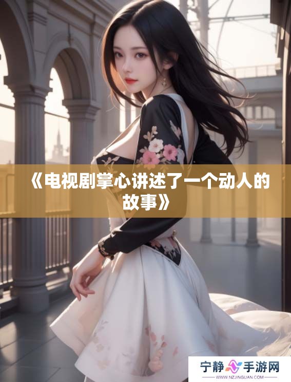 《电视剧掌心讲述了一个动人的故事》