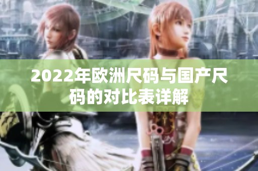 2022年欧洲尺码与国产尺码的对比表详解