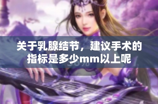 关于乳腺结节，建议手术的指标是多少mm以上呢