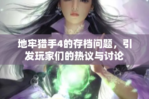 地牢猎手4的存档问题，引发玩家们的热议与讨论