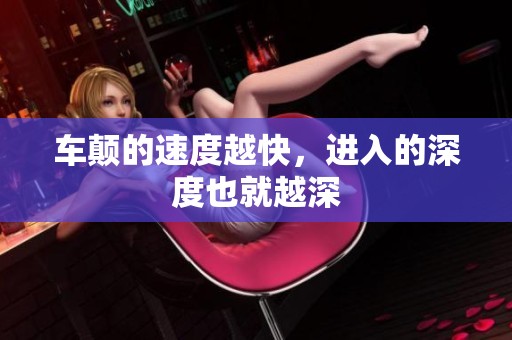 车颠的速度越快，进入的深度也就越深