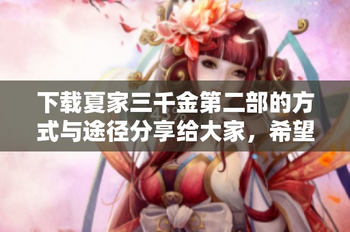 下载夏家三千金第二部的方式与途径分享给大家，希望大家喜欢这部作品