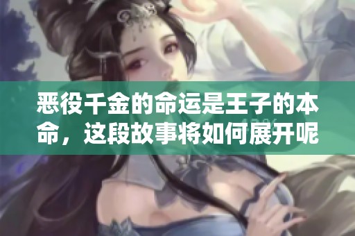 恶役千金的命运是王子的本命，这段故事将如何展开呢