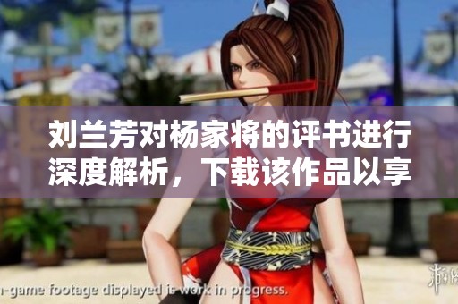 刘兰芳对杨家将的评书进行深度解析，下载该作品以享受精彩内容