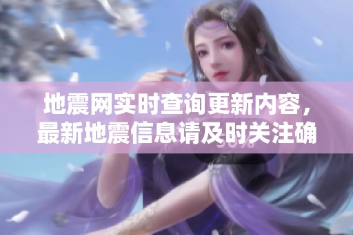 地震网实时查询更新内容，最新地震信息请及时关注确认信息。