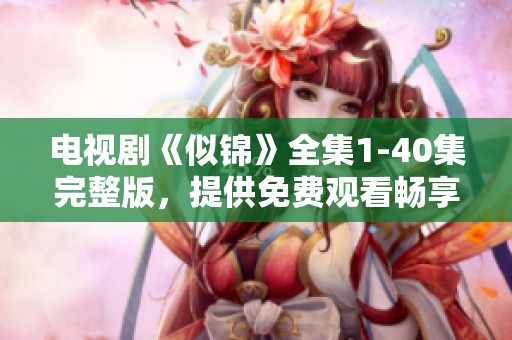 电视剧《似锦》全集1-40集完整版，提供免费观看畅享精彩！