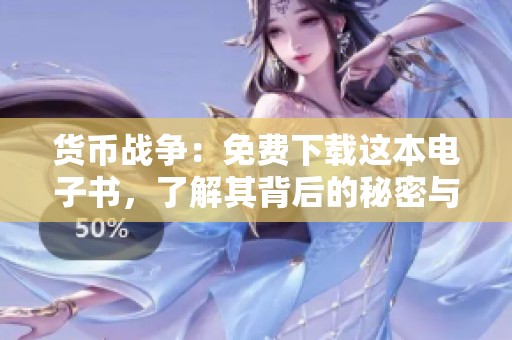 货币战争：免费下载这本电子书，了解其背后的秘密与影响