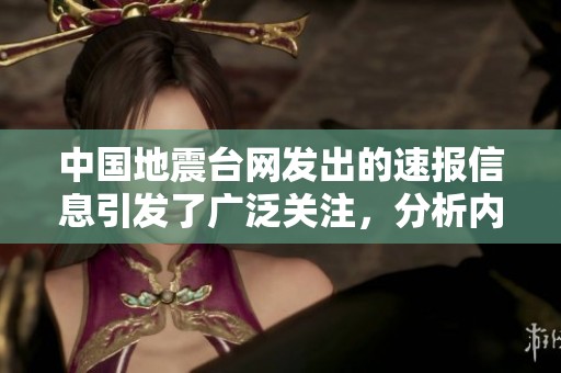 中国地震台网发出的速报信息引发了广泛关注，分析内容值得深入探讨