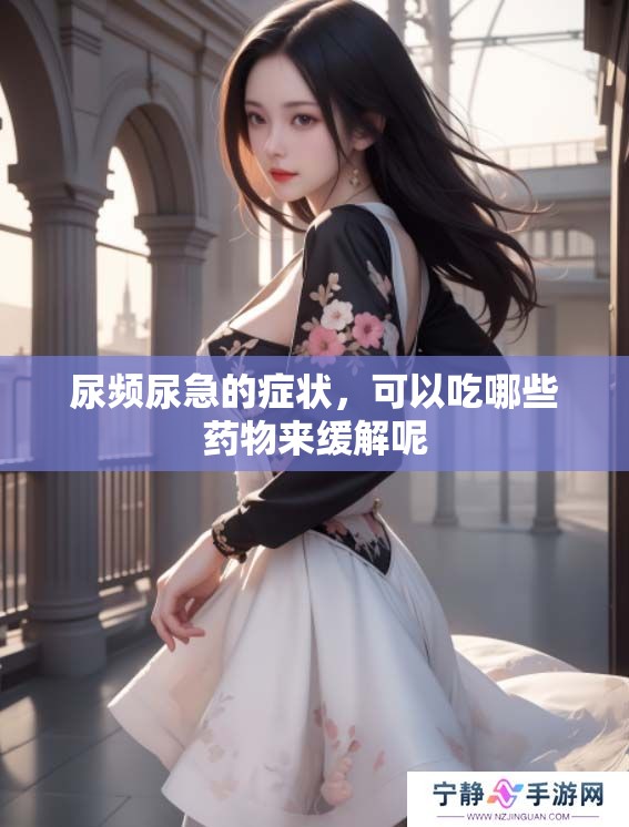 尿频尿急的症状，可以吃哪些药物来缓解呢