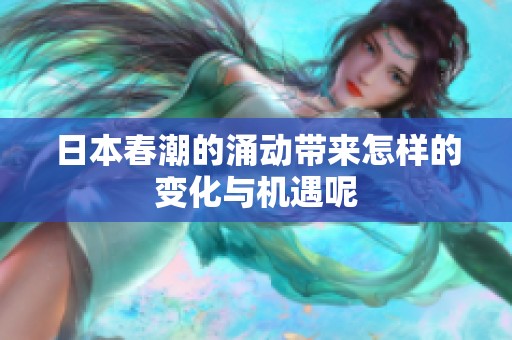 日本春潮的涌动带来怎样的变化与机遇呢