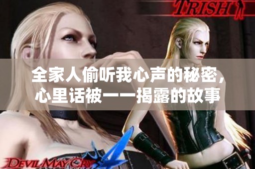 全家人偷听我心声的秘密，心里话被一一揭露的故事