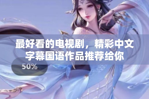 最好看的电视剧，精彩中文字幕国语作品推荐给你