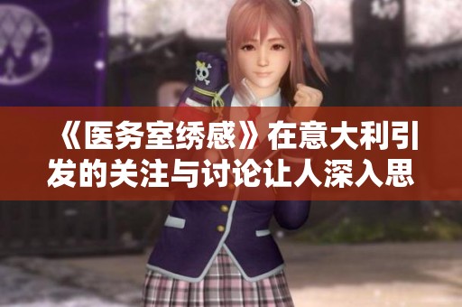 《医务室绣感》在意大利引发的关注与讨论让人深入思考