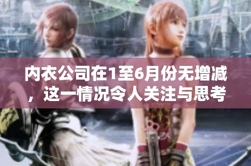 内衣公司在1至6月份无增减，这一情况令人关注与思考。