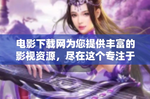 电影下载网为您提供丰富的影视资源，尽在这个专注于下载的平台上。