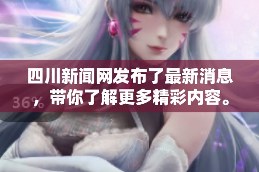 四川新闻网发布了最新消息，带你了解更多精彩内容。
