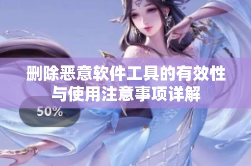 删除恶意软件工具的有效性与使用注意事项详解