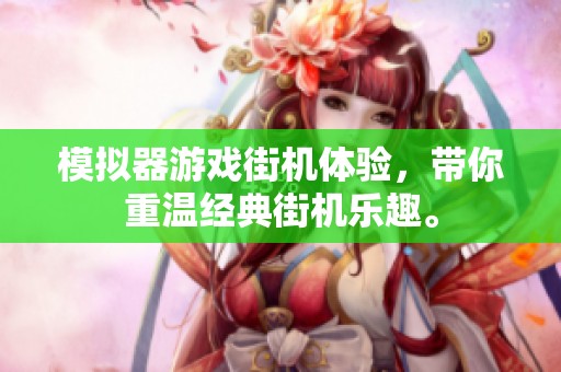模拟器游戏街机体验，带你重温经典街机乐趣。