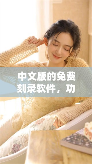 中文版的免费刻录软件，功能强大，让您的文件刻录更加轻松简单