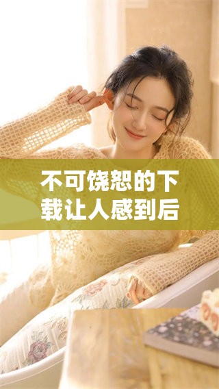不可饶恕的下载让人感到后悔与痛苦，这个选择值得深思。