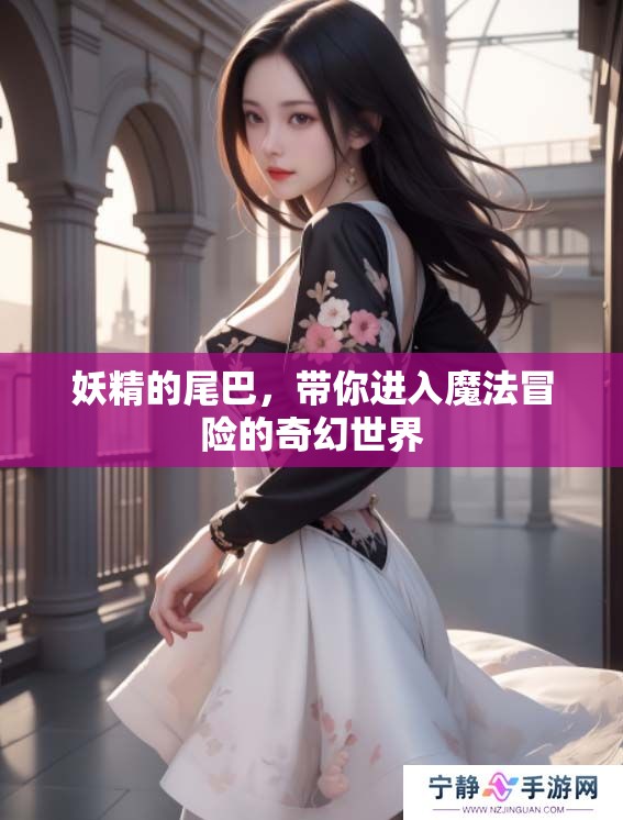妖精的尾巴，带你进入魔法冒险的奇幻世界