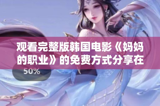 观看完整版韩国电影《妈妈的职业》的免费方式分享在这里