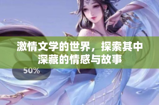 激情文学的世界，探索其中深藏的情感与故事