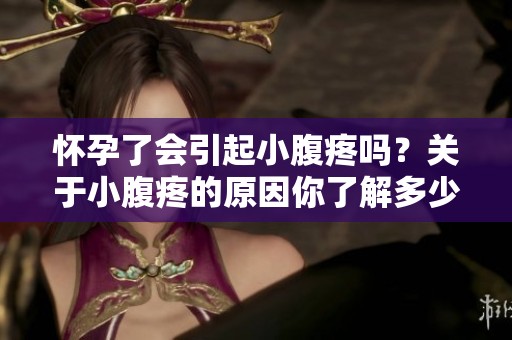 怀孕了会引起小腹疼吗？关于小腹疼的原因你了解多少？