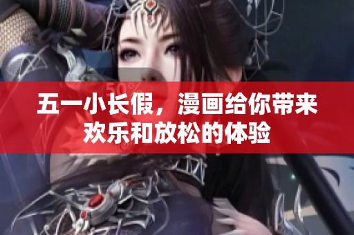 五一小长假，漫画给你带来欢乐和放松的体验