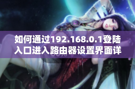 如何通过192.168.0.1登陆入口进入路由器设置界面详解