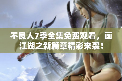 不良人7季全集免费观看，画江湖之新篇章精彩来袭！