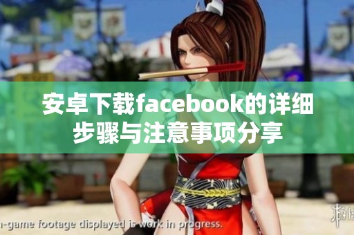 安卓下载facebook的详细步骤与注意事项分享