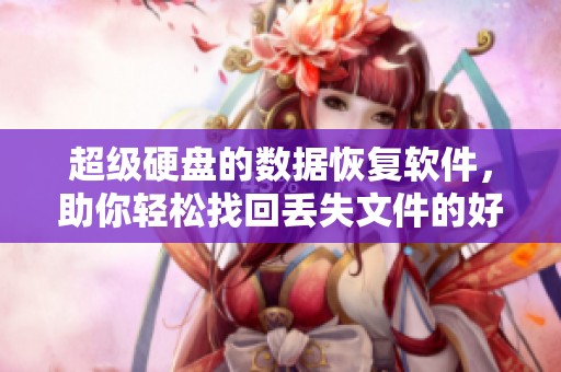 超级硬盘的数据恢复软件，助你轻松找回丢失文件的好帮手