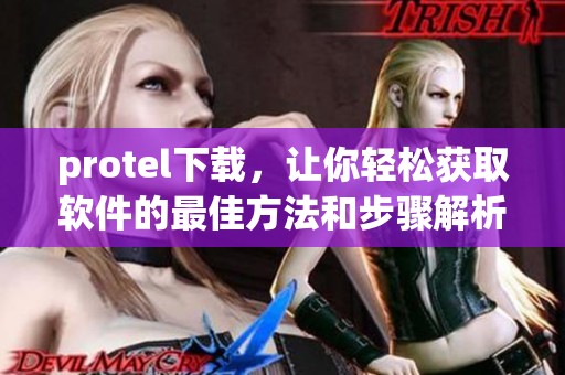 protel下载，让你轻松获取软件的最佳方法和步骤解析