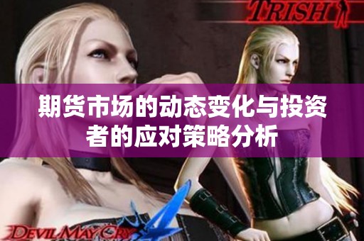 期货市场的动态变化与投资者的应对策略分析