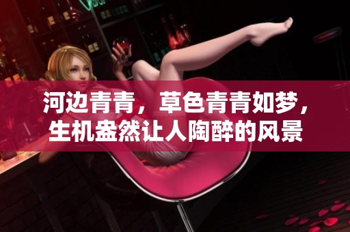 河边青青，草色青青如梦，生机盎然让人陶醉的风景