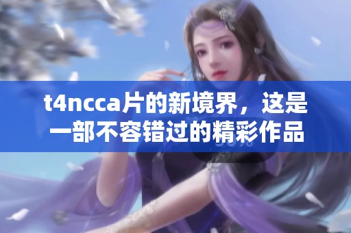 t4ncc**的新境界，这是一部不容错过的精彩作品