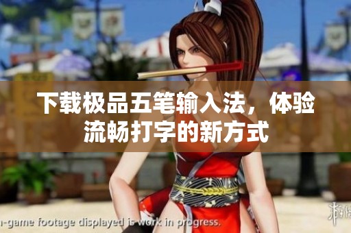 下载极品五笔输入法，体验流畅打字的新方式
