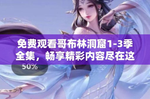免费观看哥布林洞窟1-3季全集，畅享精彩内容尽在这里！