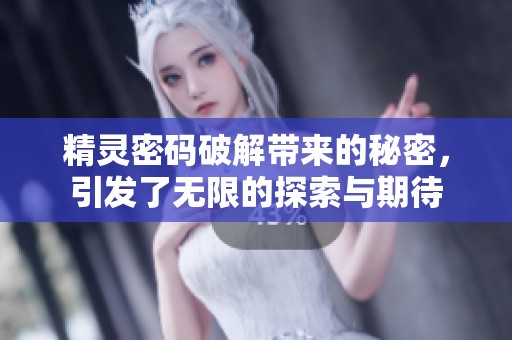 精灵密码破解带来的秘密，引发了无限的探索与期待