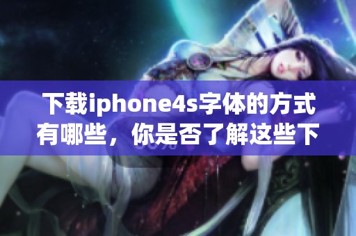 下载iphone4s字体的方式有哪些，你是否了解这些下载途径呢
