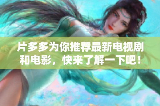 片多多为你推荐最新电视剧和电影，快来了解一下吧！
