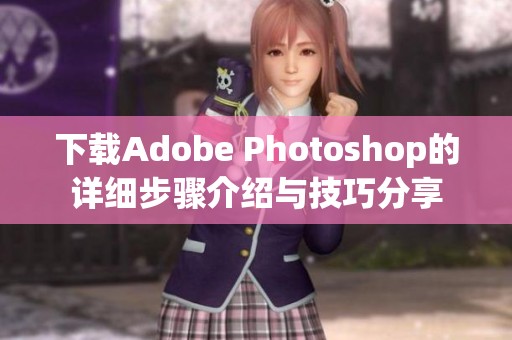 下载Adobe Photoshop的详细步骤介绍与技巧分享