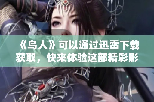 《鸟人》可以通过迅雷下载获取，快来体验这部精彩影片！