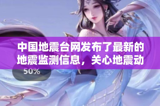 中国地震台网发布了最新的地震监测信息，关心地震动态的朋友请关注。